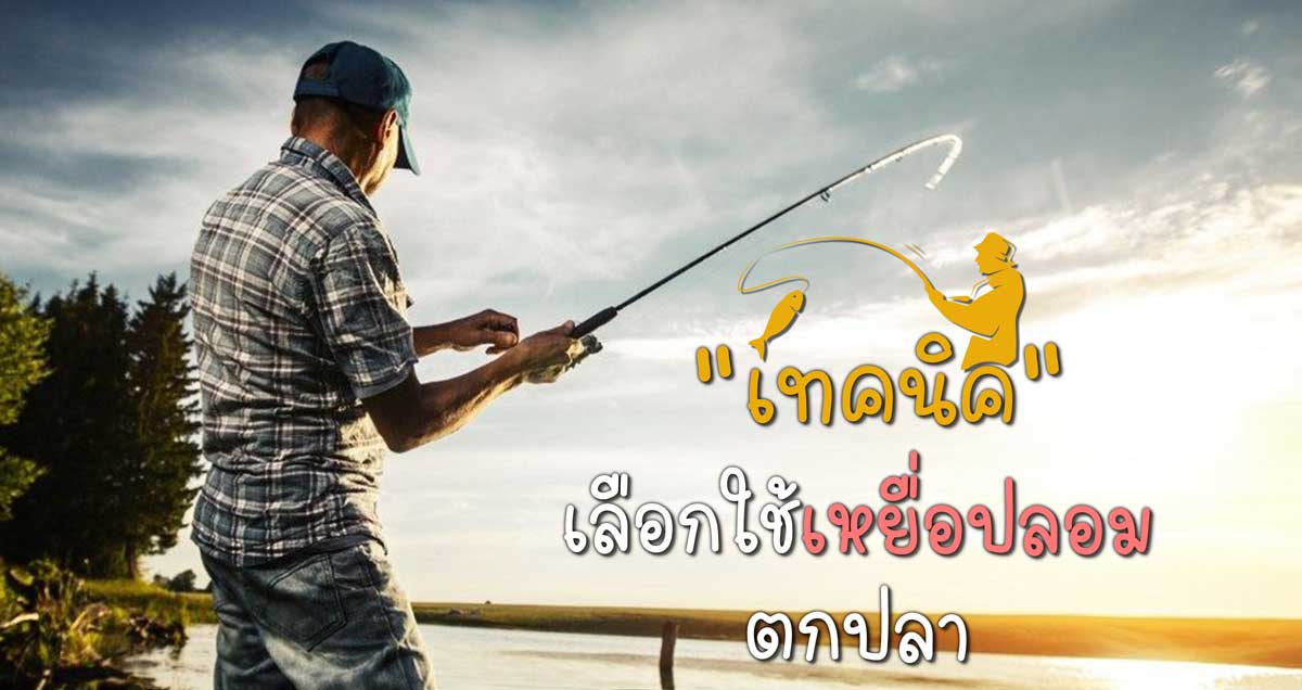 เทคนิคการเลือกใช้เหยื่อปลอมสำหรับตกปลา