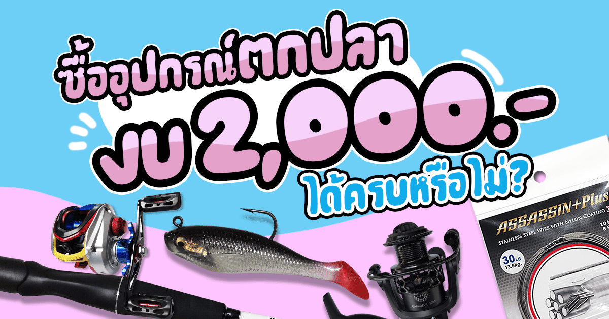 มีงบเพียง 2000 บาท สามารถซื้ออุปกรณ์ตกปลาได้ครบหรือไม่ ?